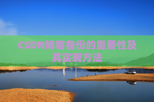 CSDN博客备份的重要性及其实现方法